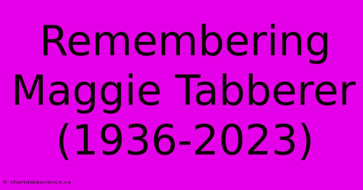 Remembering Maggie Tabberer (1936-2023)