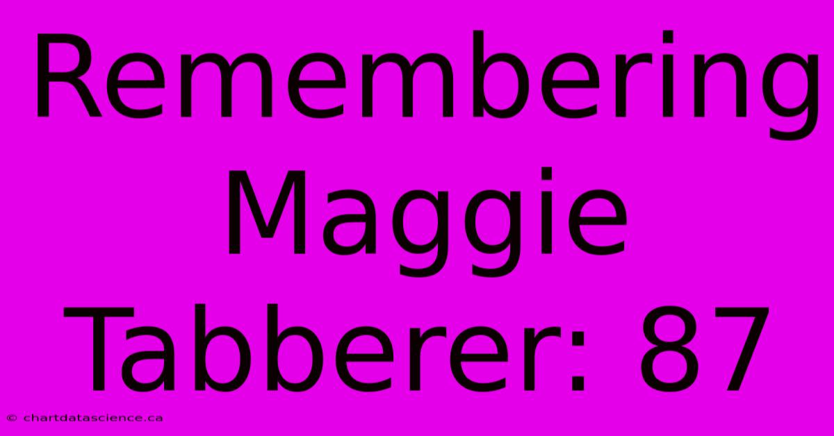 Remembering Maggie Tabberer: 87