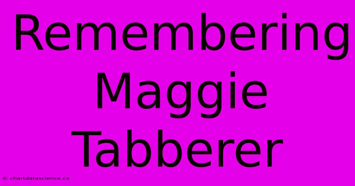 Remembering Maggie Tabberer