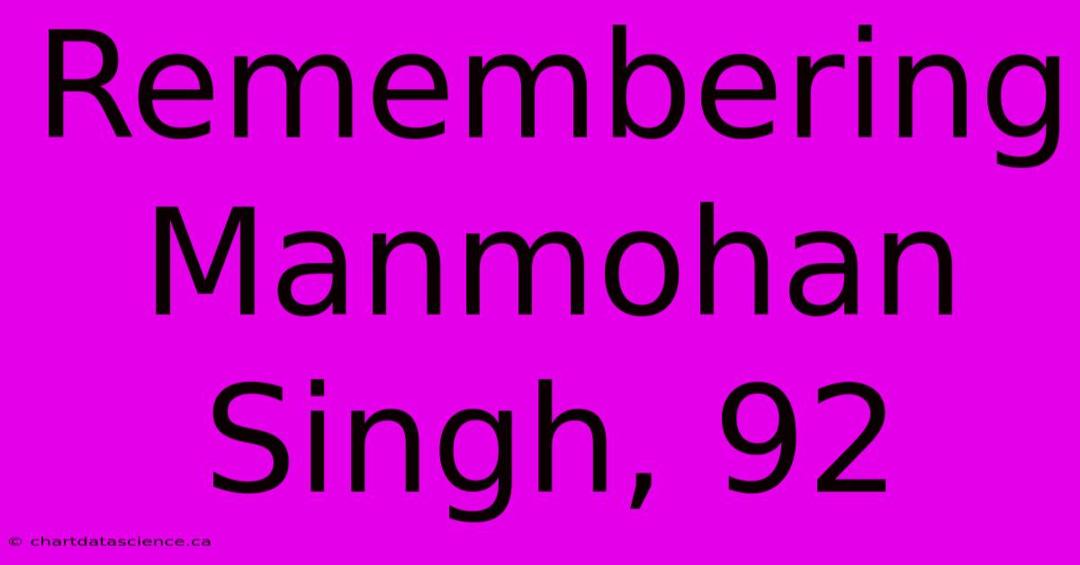 Remembering Manmohan Singh, 92