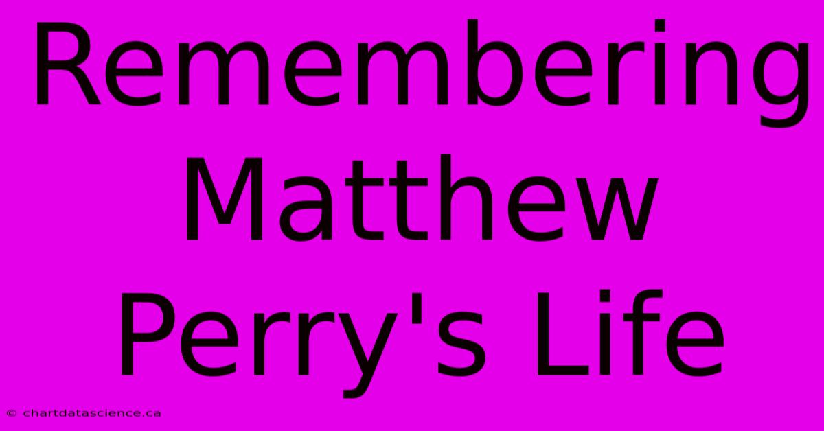 Remembering Matthew Perry's Life