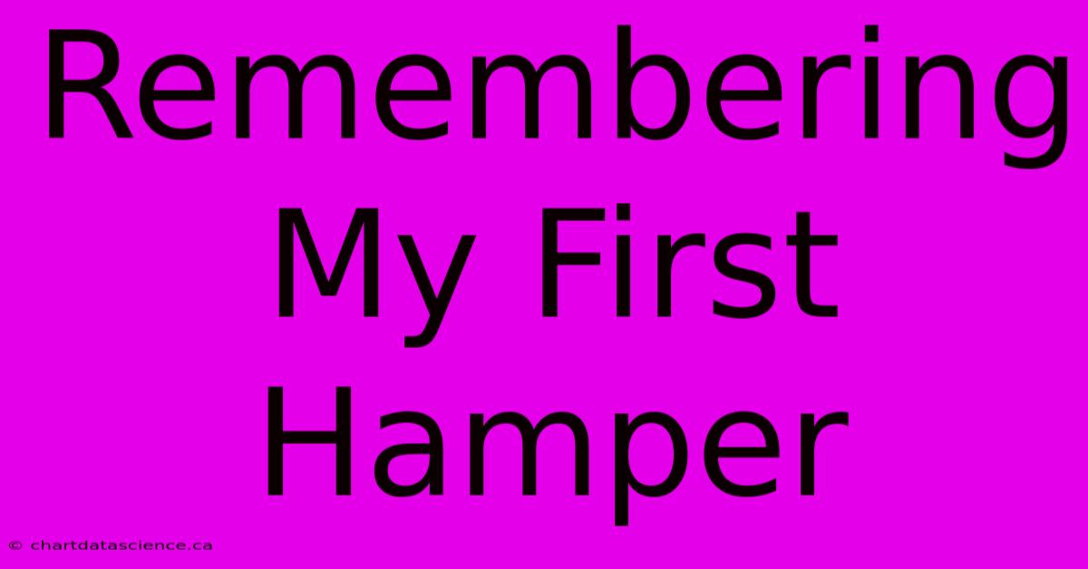 Remembering My First Hamper