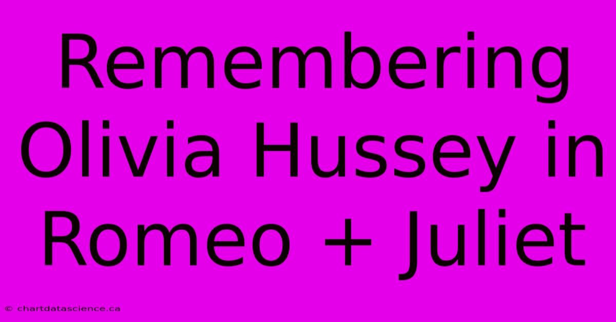 Remembering Olivia Hussey In Romeo + Juliet