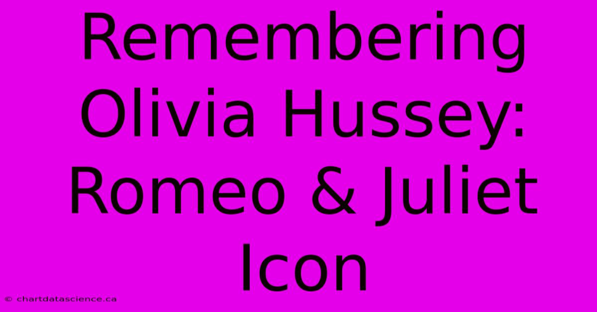 Remembering Olivia Hussey: Romeo & Juliet Icon