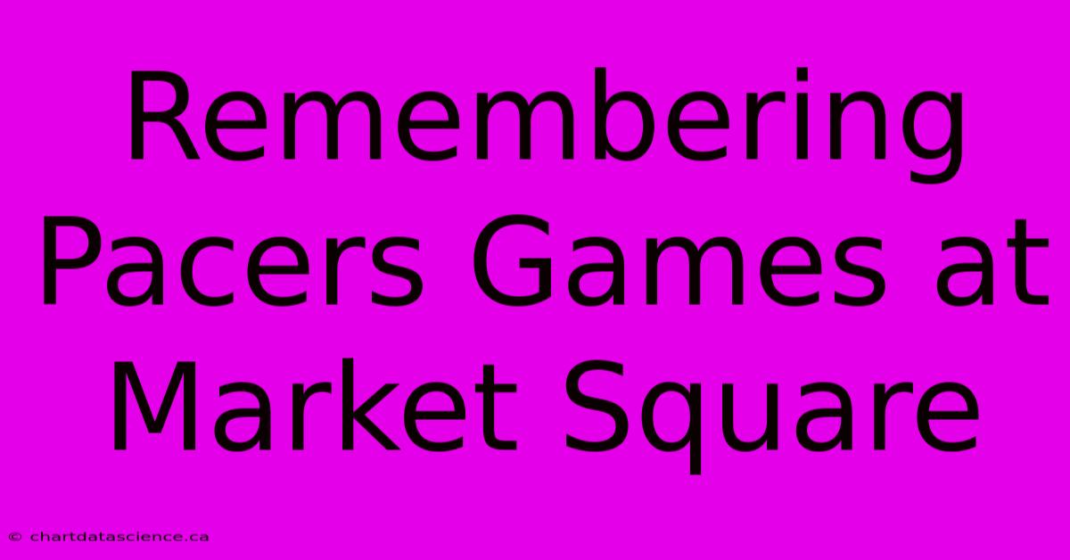 Remembering Pacers Games At Market Square