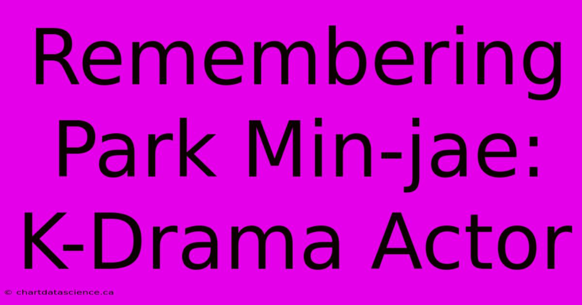 Remembering Park Min-jae: K-Drama Actor