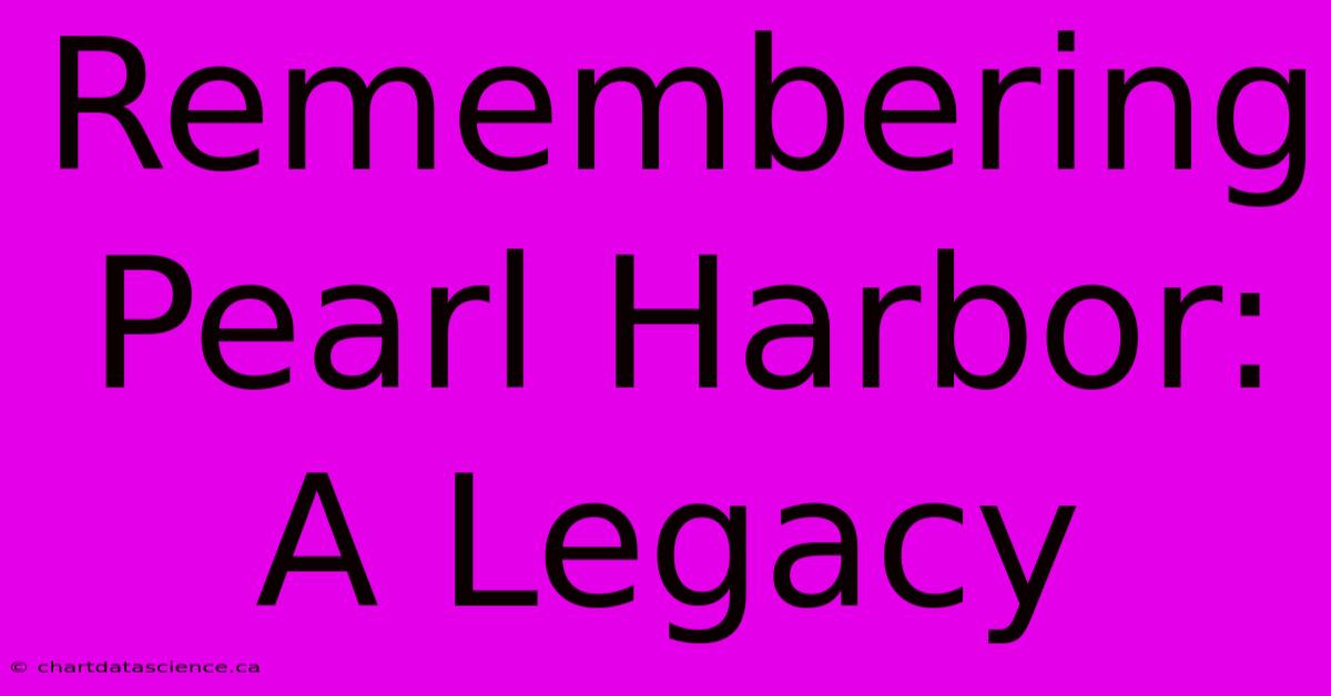 Remembering Pearl Harbor: A Legacy