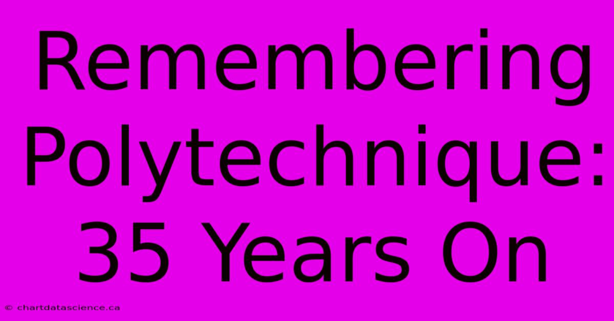 Remembering Polytechnique: 35 Years On