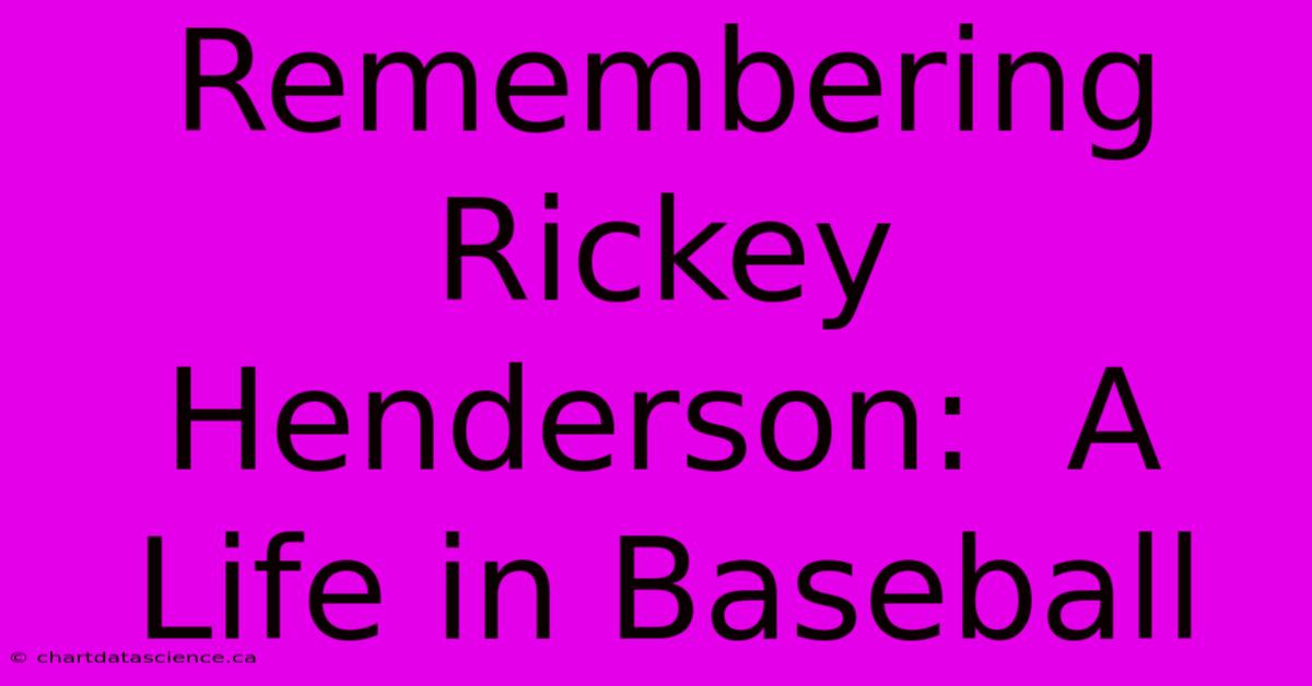 Remembering Rickey Henderson:  A Life In Baseball