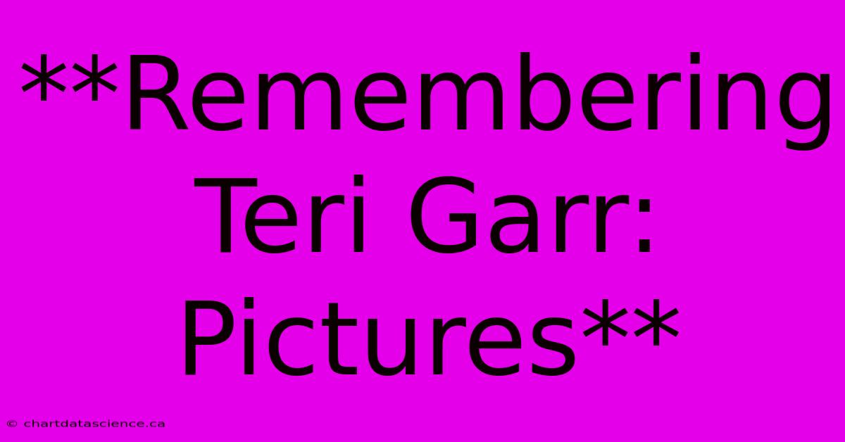 **Remembering Teri Garr: Pictures**