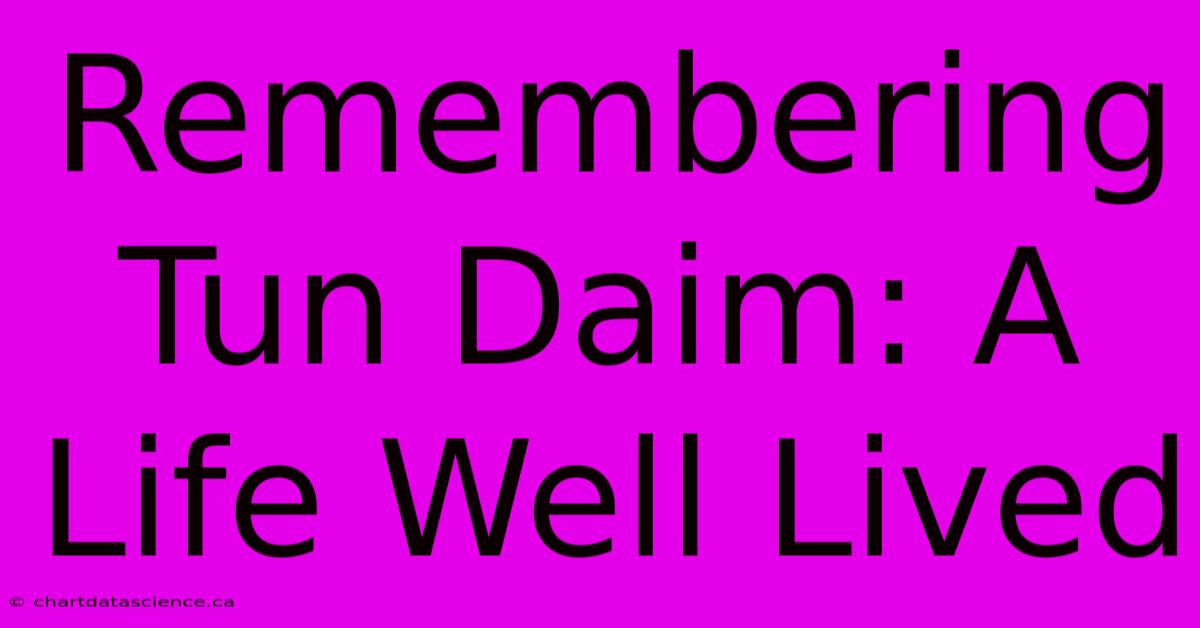 Remembering Tun Daim: A Life Well Lived