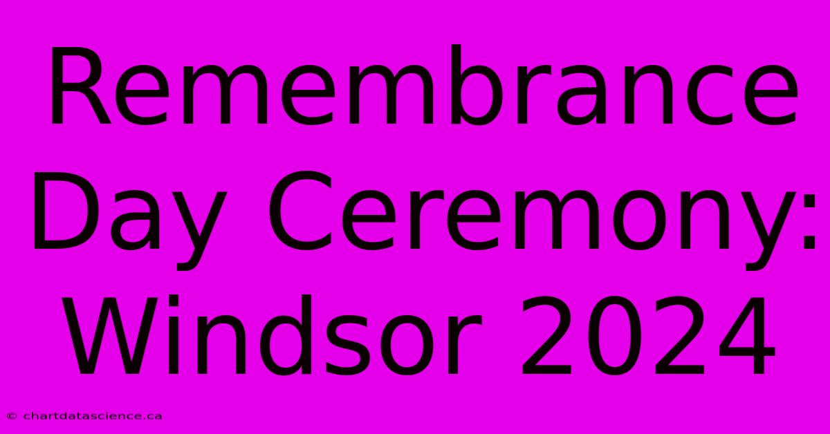 Remembrance Day Ceremony: Windsor 2024