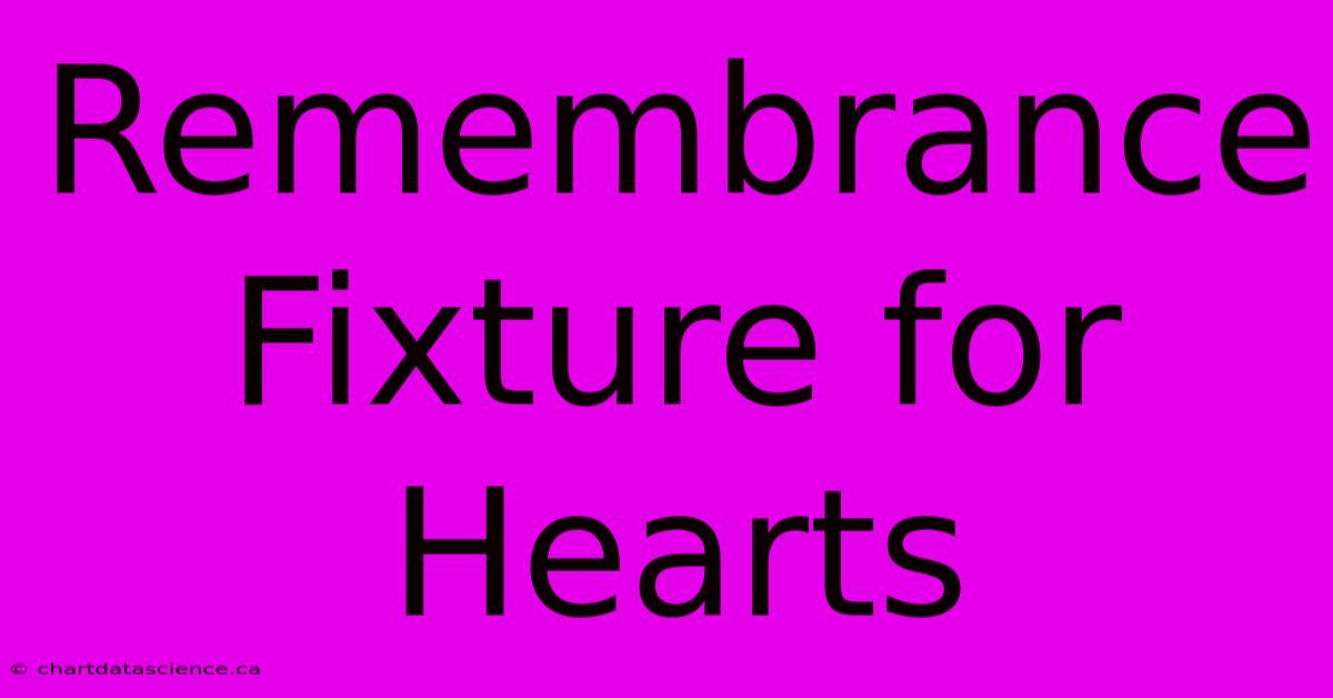 Remembrance Fixture For Hearts 