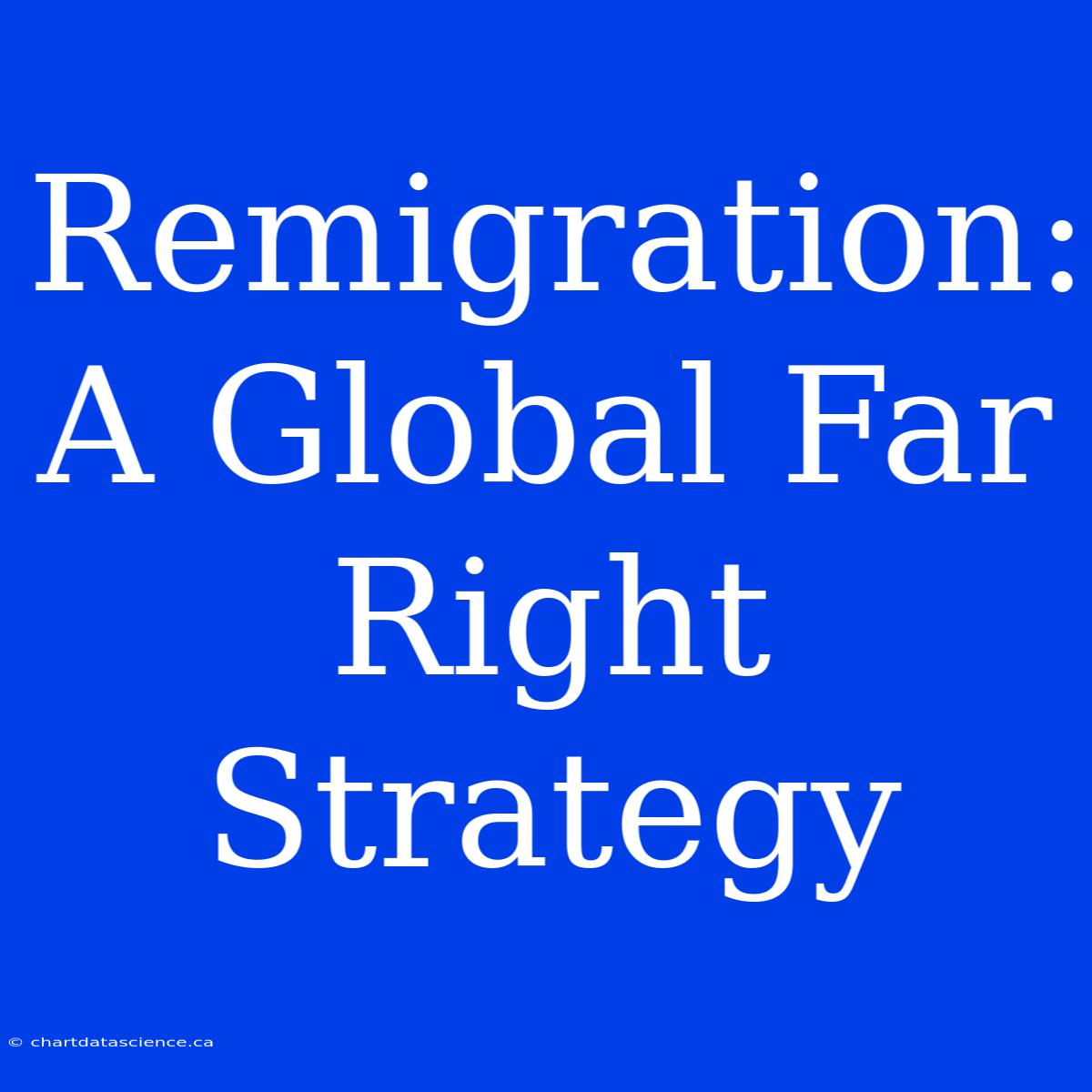 Remigration: A Global Far Right Strategy