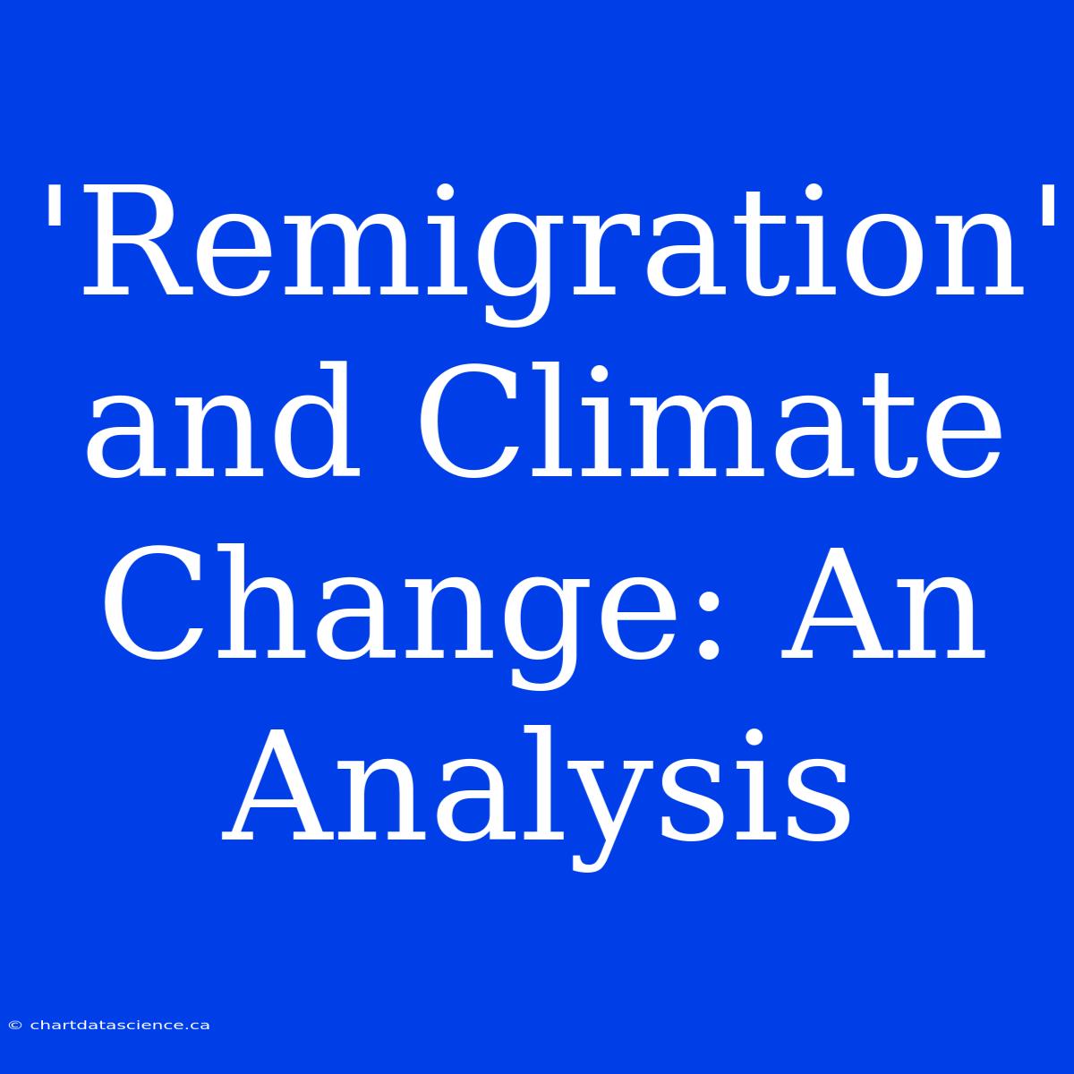 'Remigration'  And Climate Change: An Analysis