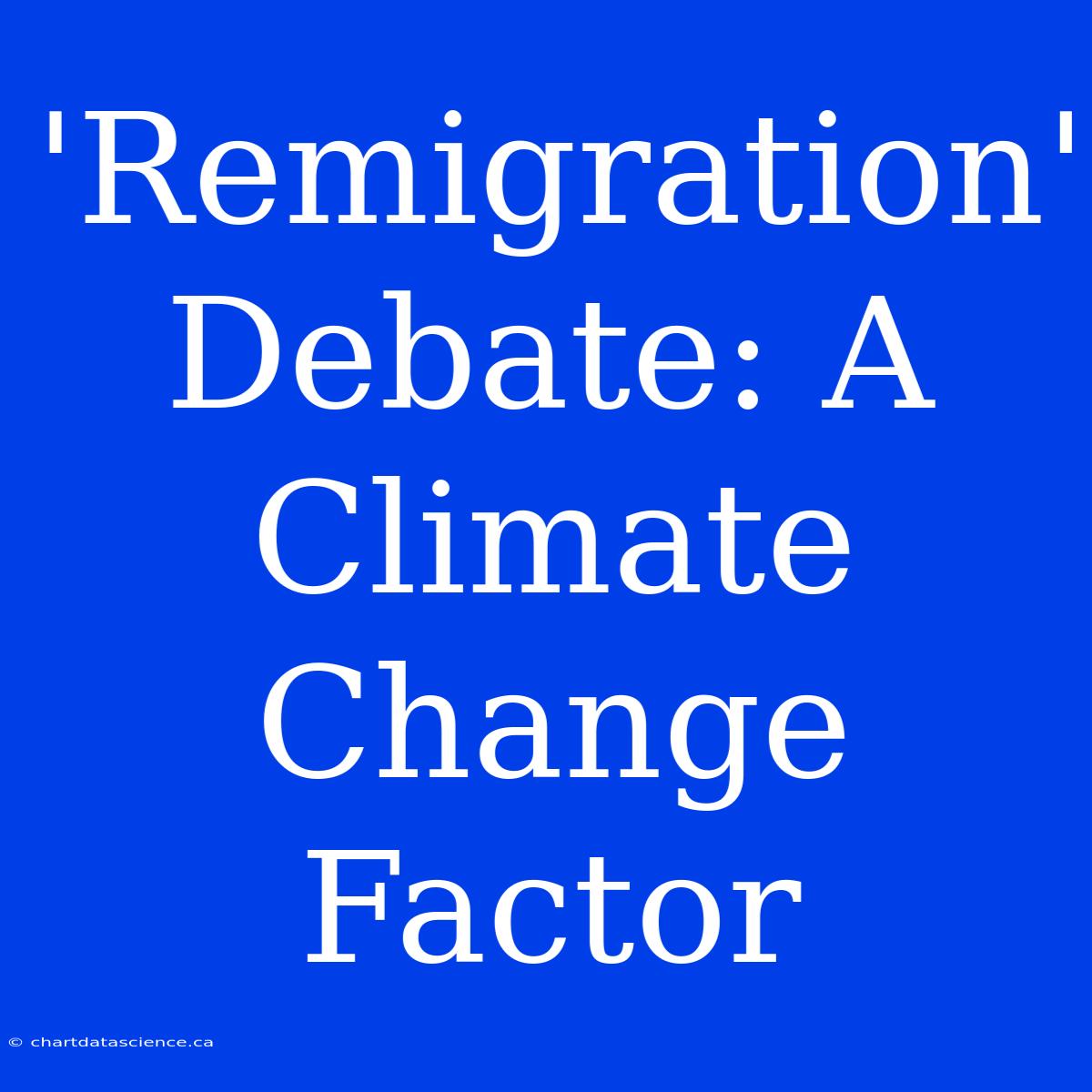 'Remigration'  Debate: A Climate Change Factor