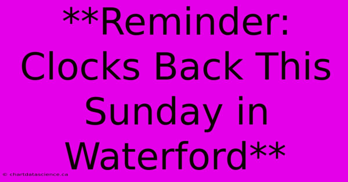 **Reminder: Clocks Back This Sunday In Waterford**