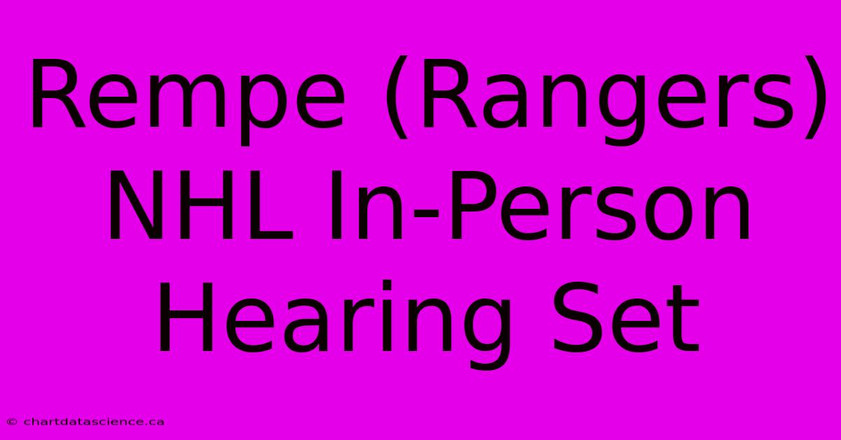 Rempe (Rangers) NHL In-Person Hearing Set