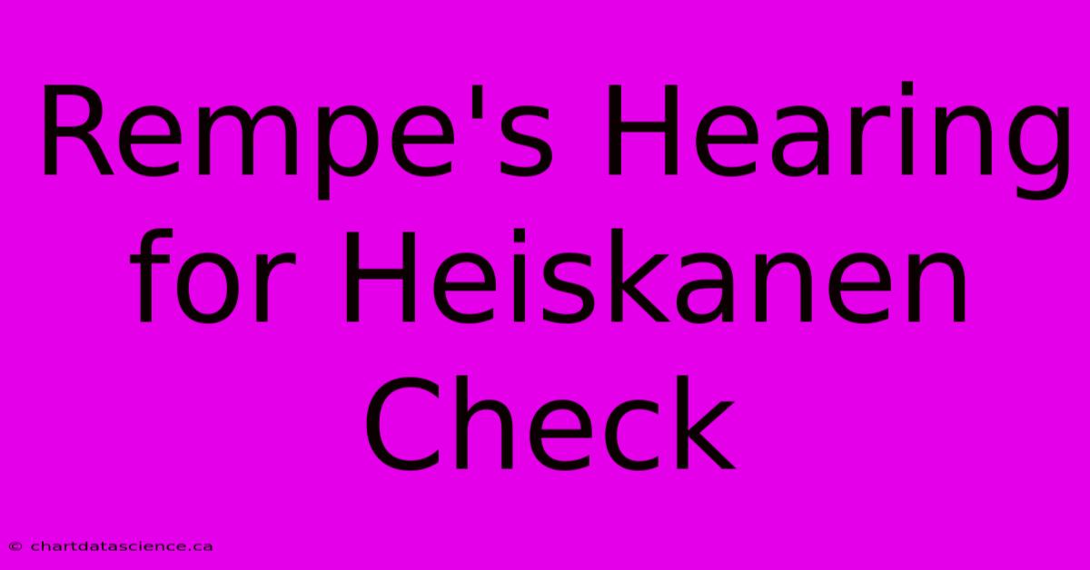 Rempe's Hearing For Heiskanen Check