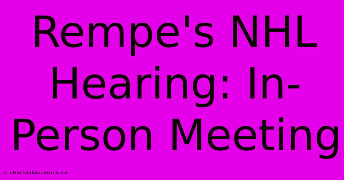 Rempe's NHL Hearing: In-Person Meeting