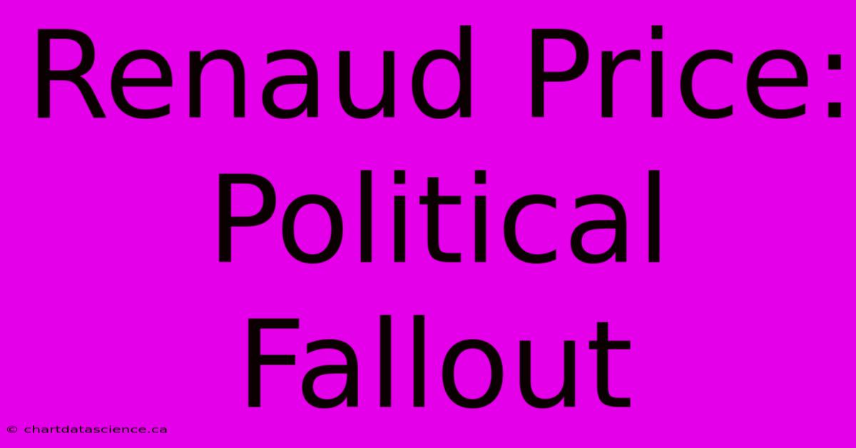 Renaud Price: Political Fallout