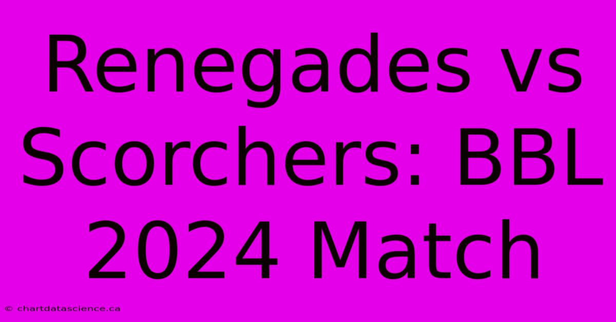 Renegades Vs Scorchers: BBL 2024 Match