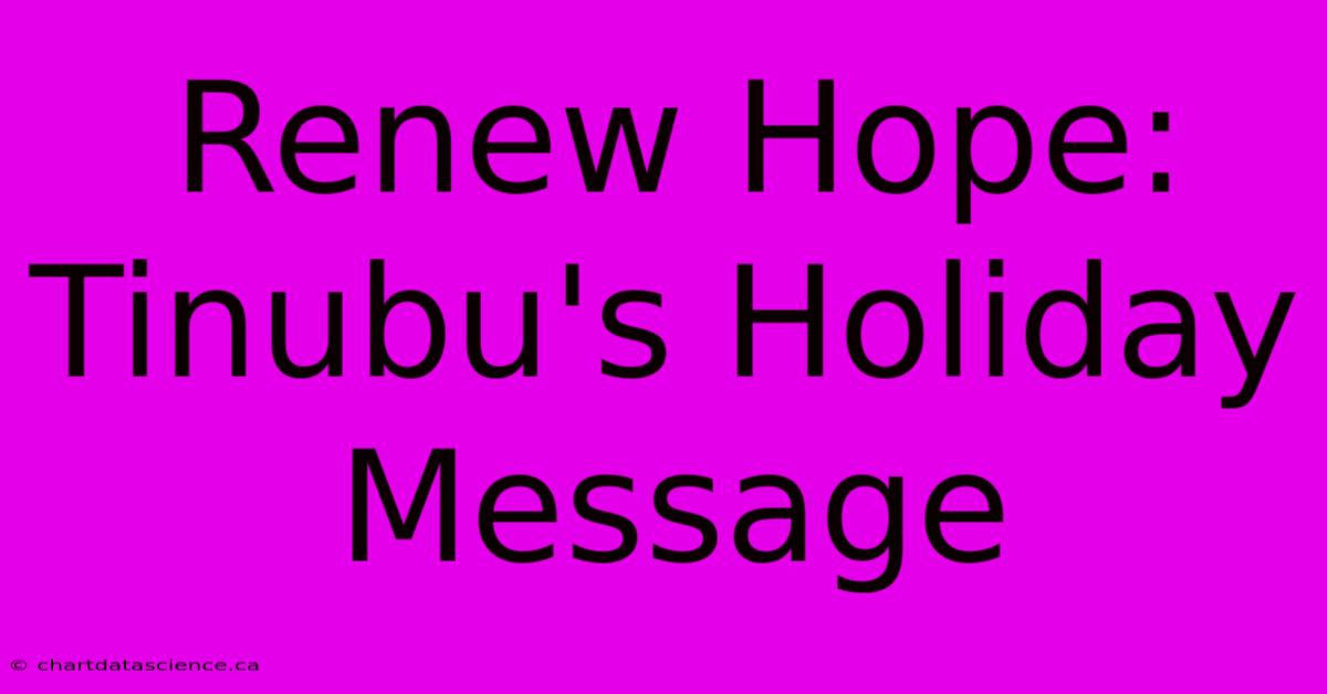 Renew Hope: Tinubu's Holiday Message