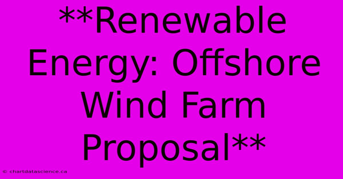 **Renewable Energy: Offshore Wind Farm Proposal** 