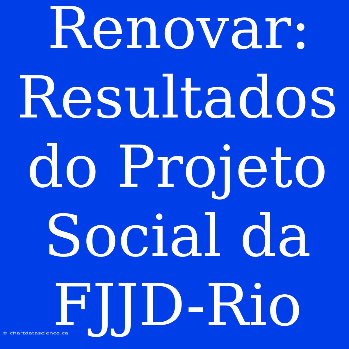 Renovar: Resultados Do Projeto Social Da FJJD-Rio