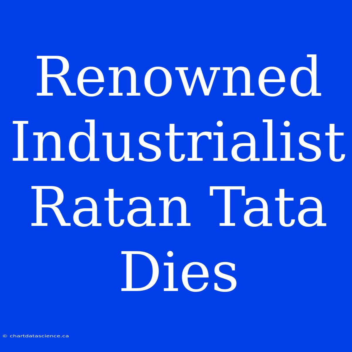 Renowned Industrialist Ratan Tata Dies