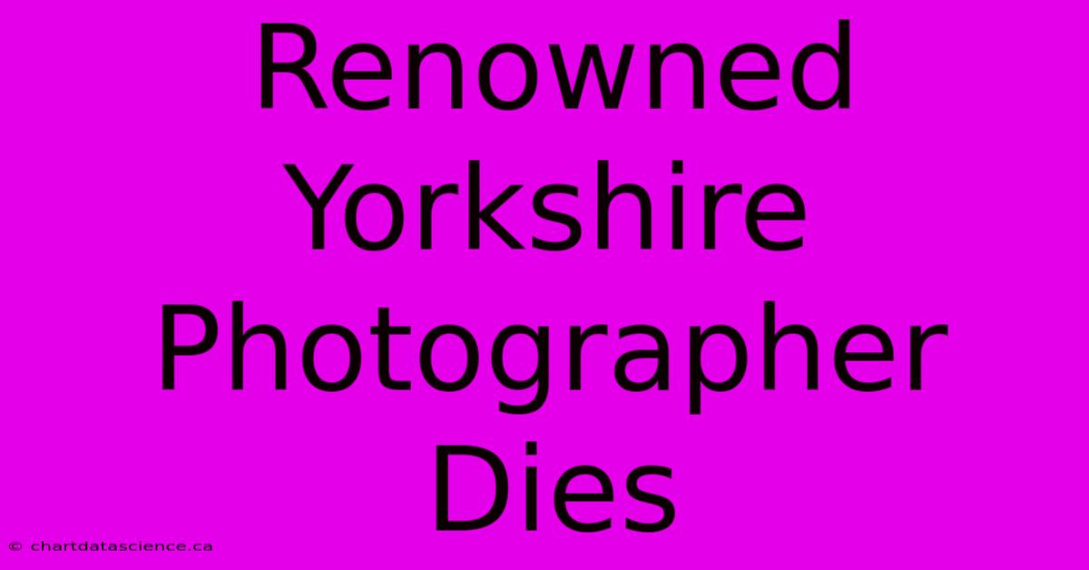 Renowned Yorkshire Photographer Dies