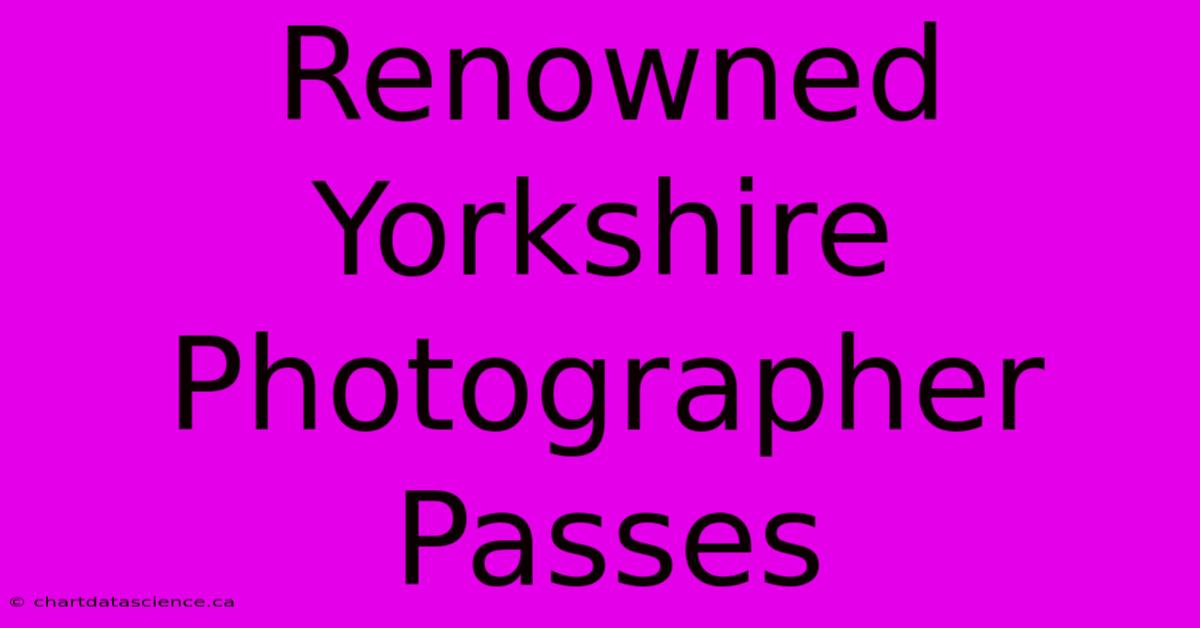 Renowned Yorkshire Photographer Passes