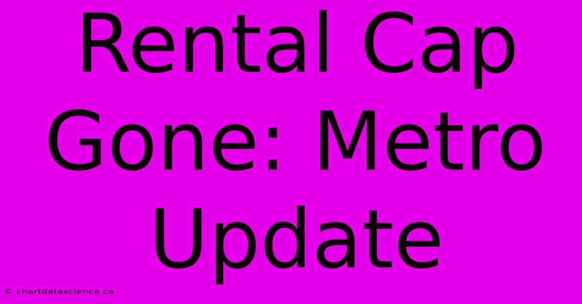 Rental Cap Gone: Metro Update