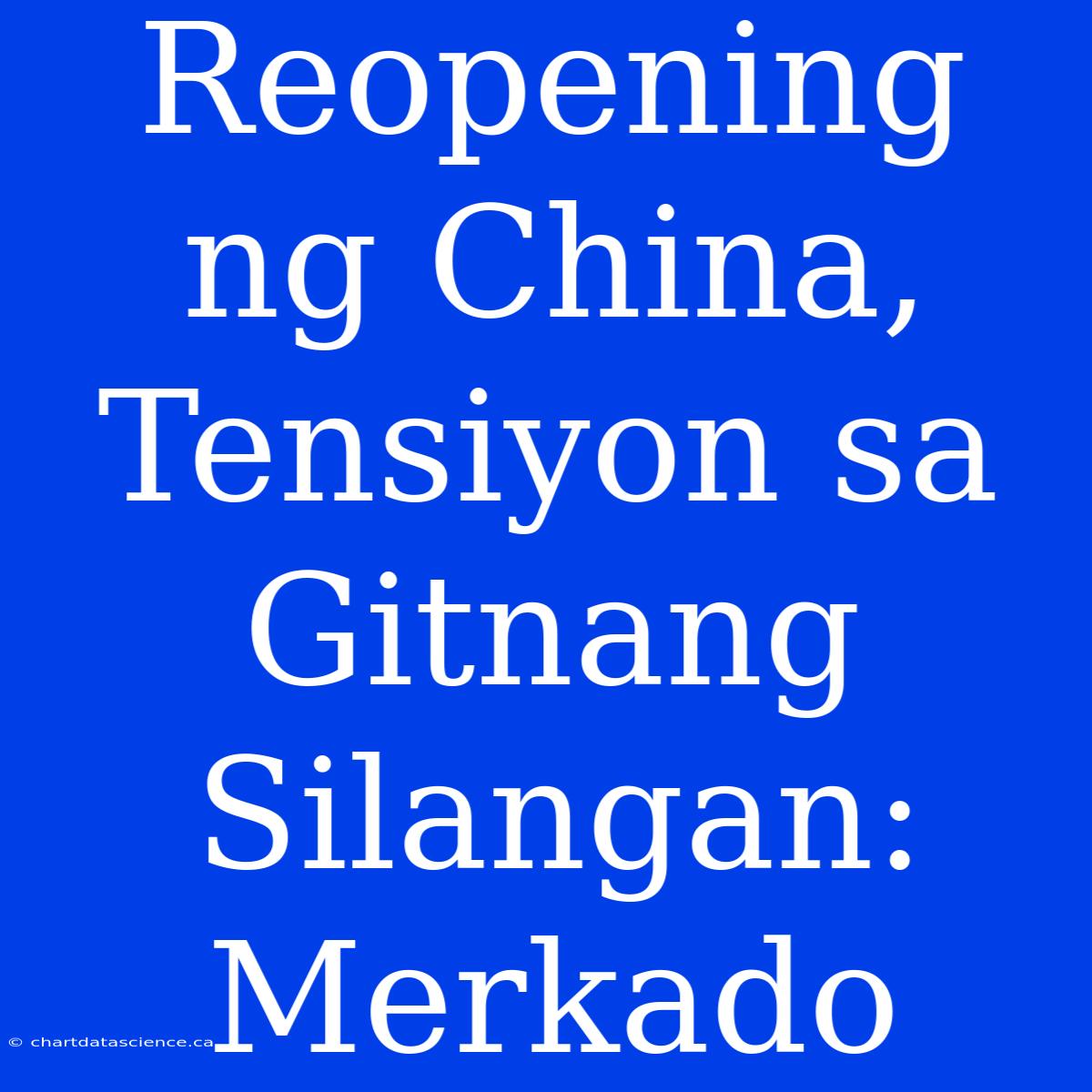 Reopening Ng China, Tensiyon Sa Gitnang Silangan: Merkado