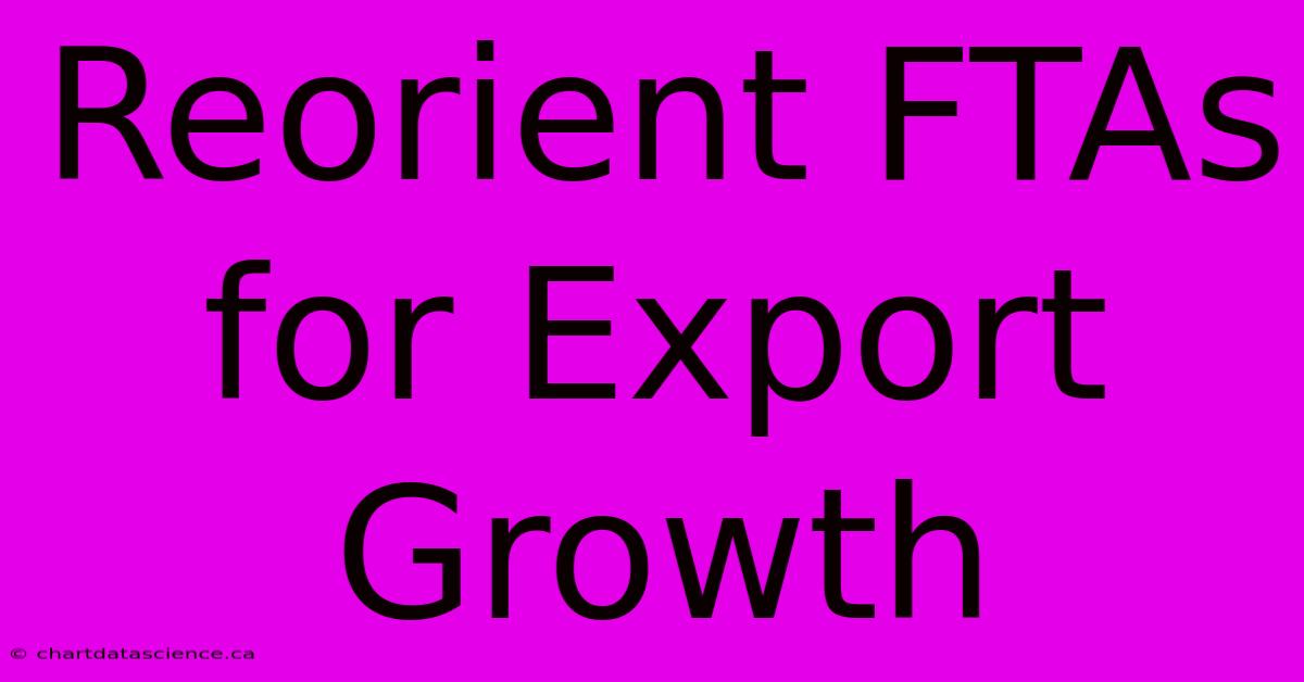 Reorient FTAs For Export Growth