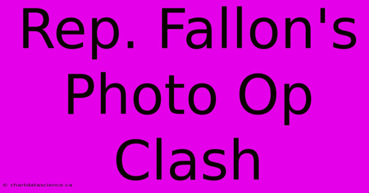 Rep. Fallon's Photo Op Clash