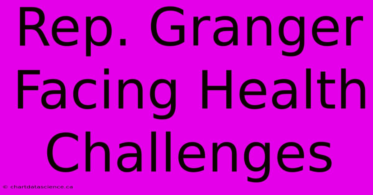 Rep. Granger Facing Health Challenges