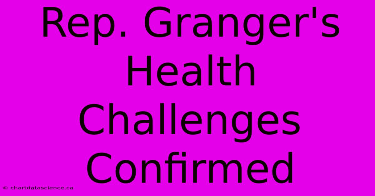 Rep. Granger's Health Challenges Confirmed