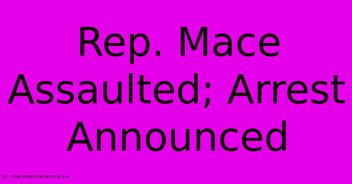 Rep. Mace Assaulted; Arrest Announced