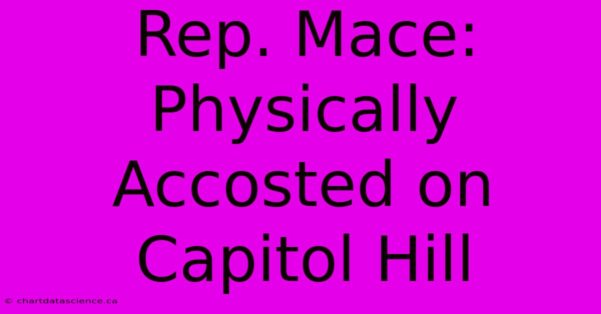 Rep. Mace: Physically Accosted On Capitol Hill