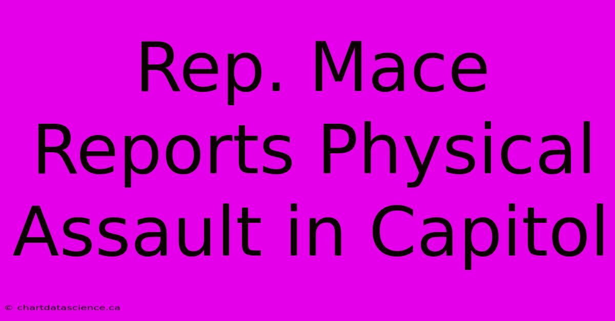 Rep. Mace Reports Physical Assault In Capitol