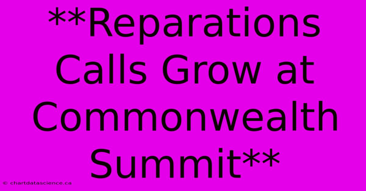 **Reparations Calls Grow At Commonwealth Summit** 