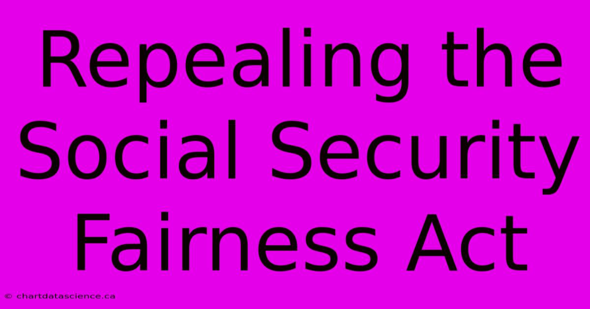 Repealing The Social Security Fairness Act