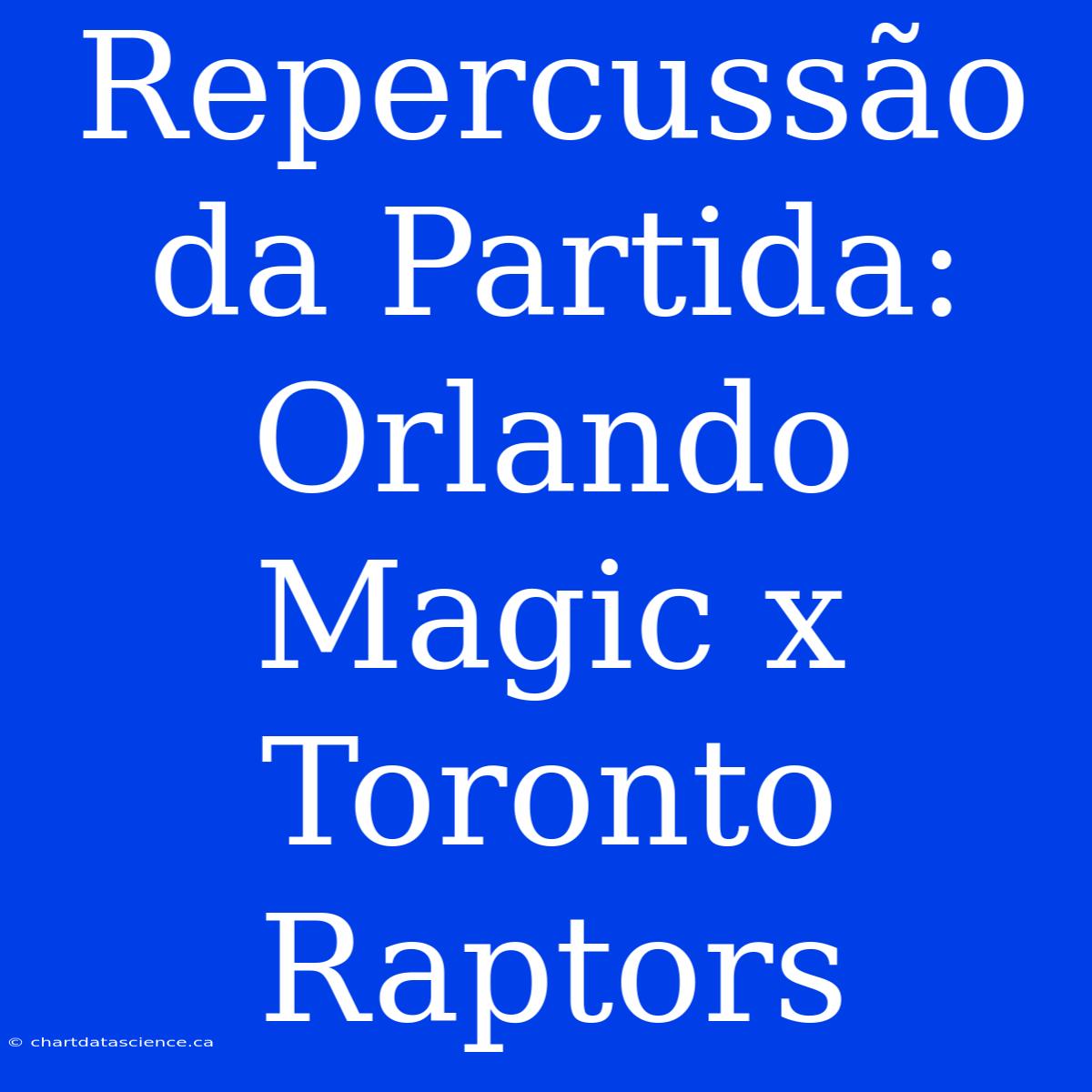 Repercussão Da Partida: Orlando Magic X Toronto Raptors