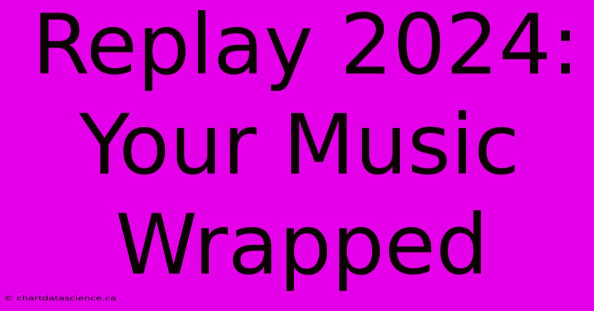 Replay 2024: Your Music Wrapped