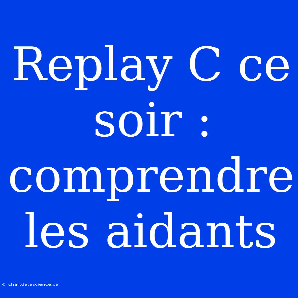 Replay C Ce Soir : Comprendre Les Aidants