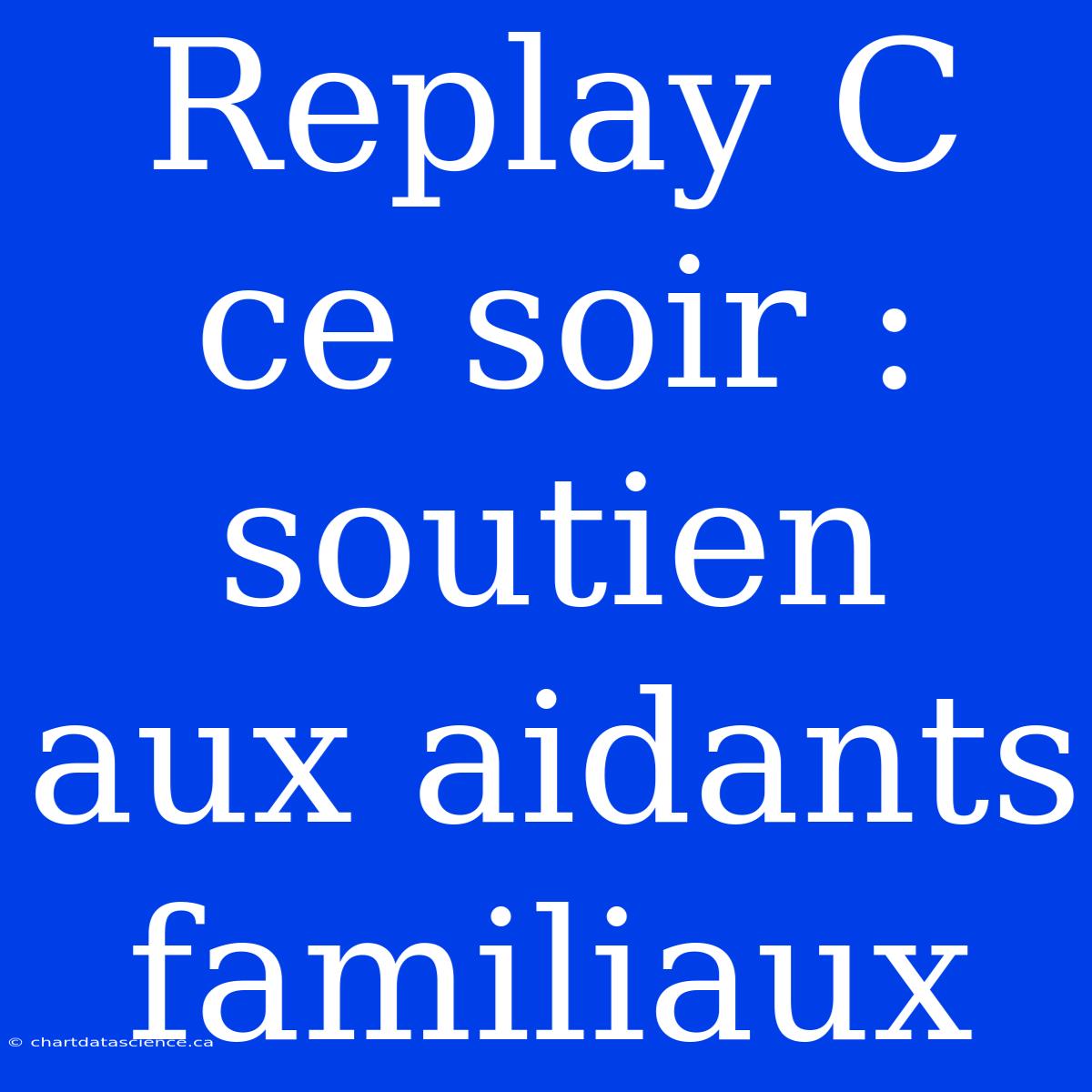 Replay C Ce Soir : Soutien Aux Aidants Familiaux