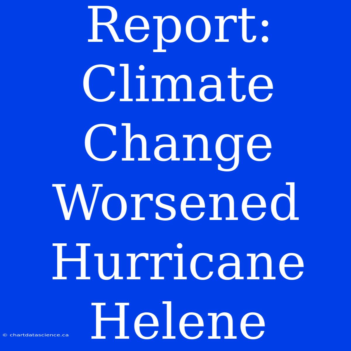 Report: Climate Change Worsened Hurricane Helene