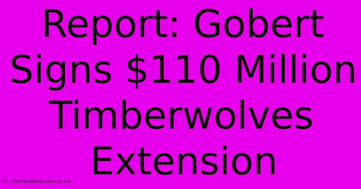 Report: Gobert Signs $110 Million Timberwolves Extension