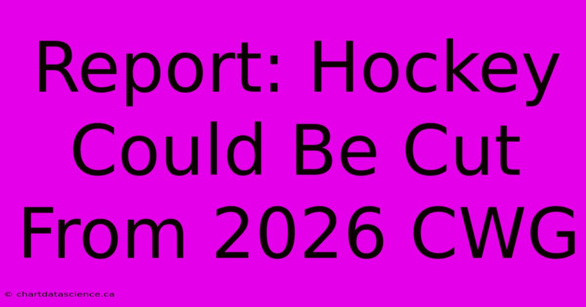 Report: Hockey Could Be Cut From 2026 CWG